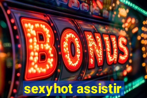 sexyhot assistir